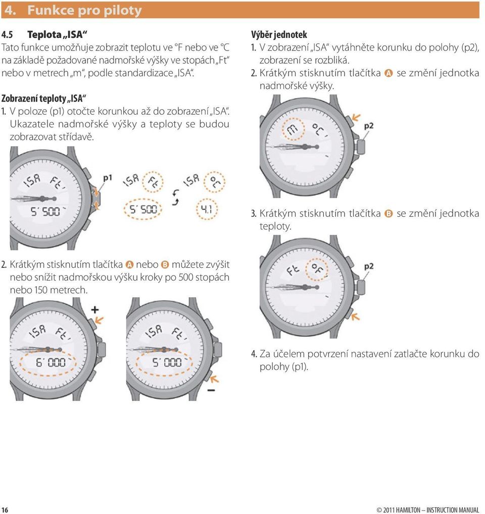 V zobrazení ISA vytáhněte korunku do polohy (p2), zobrazení se rozbliká. 2. Krátkým stisknutím tlačítka A se změní jednotka nadmořské výšky. 3.