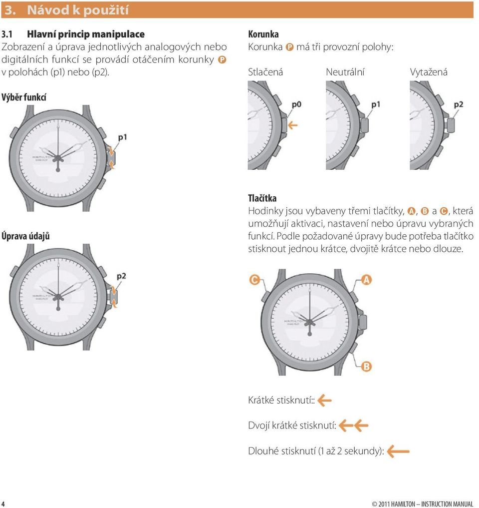 (p2). Korunka Korunka P má tři provozní polohy: Stlačená Neutrální Vytažená Výběr funkcí Úprava údajů Tlačítka Hodinky jsou vybaveny třemi tlačítky,