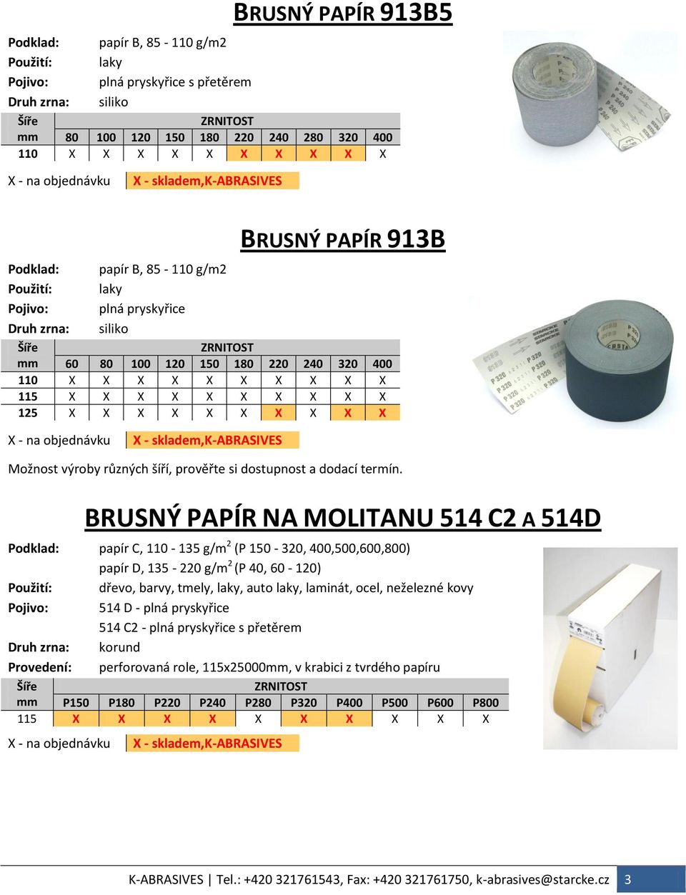 Podklad: papír C, 110-135 g/m 2 (P 150-320, 400,500,600,800) papír D, 135-220 g/m 2 (P 40, 60-120) Použití: dřevo, barvy, tmely, laky, auto laky, laminát, ocel, neželezné kovy Pojivo: 514 D - plná