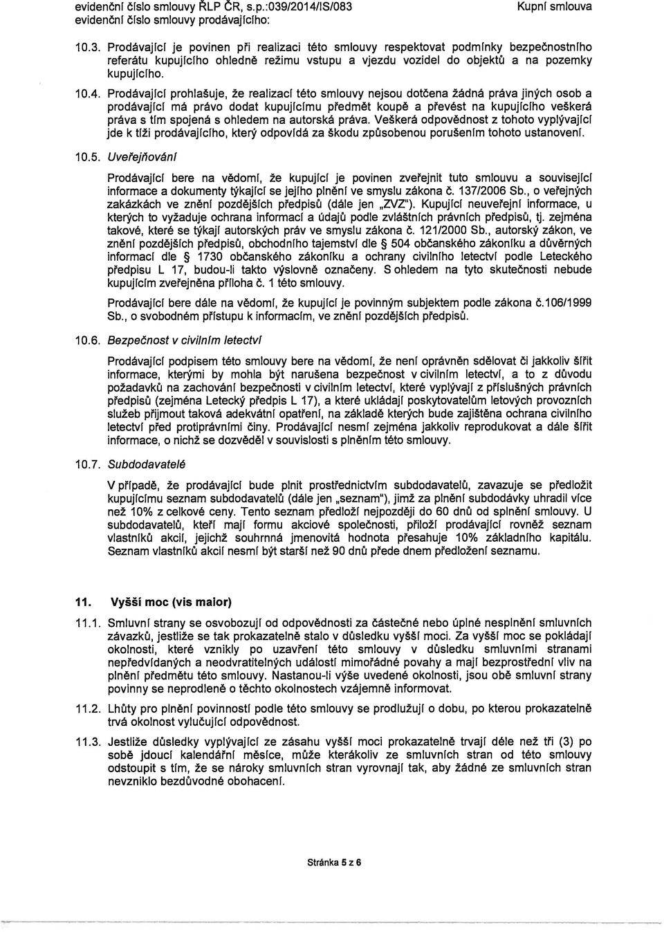 10.4. Prodávající prohlašuje, že realizací této smlouvy nejsou dotčena žádná práva jiných osob a prodávající má právo dodat kupujícímu předmět koupě a převést na kupujícího veškerá práva s tím