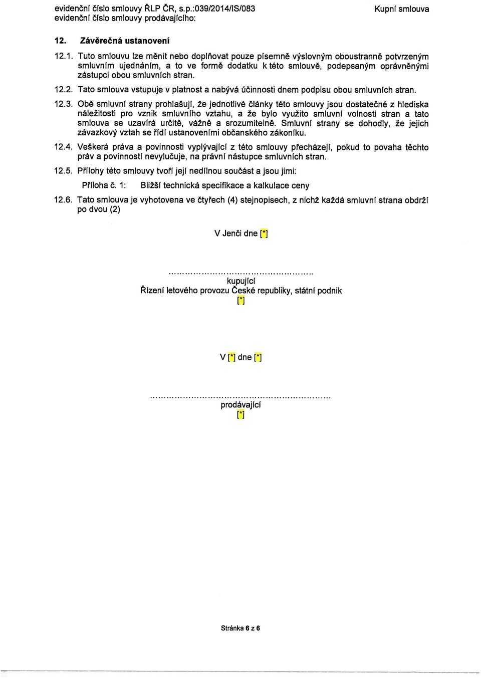 12.2. Tato smlouva vstupuje v platnost a nabývá účinnosti dnem podpisu obou smluvních stran. 12.3.