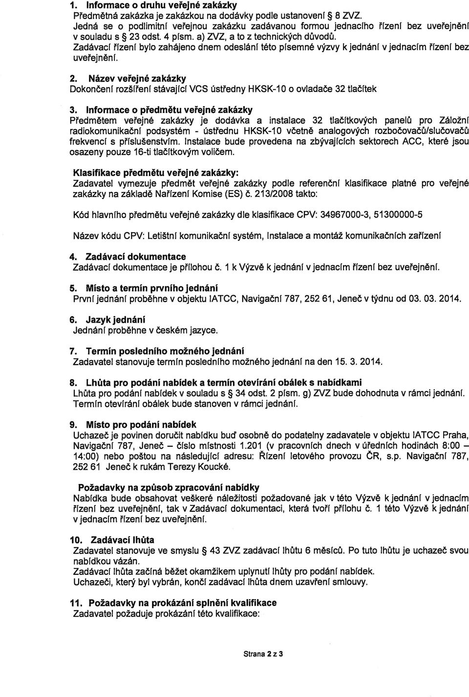 Zadávací řízení bylo zahájeno dnem odeslání této písemné výzvy kjednání V jednacím řízení bez uveřejnění. 2.