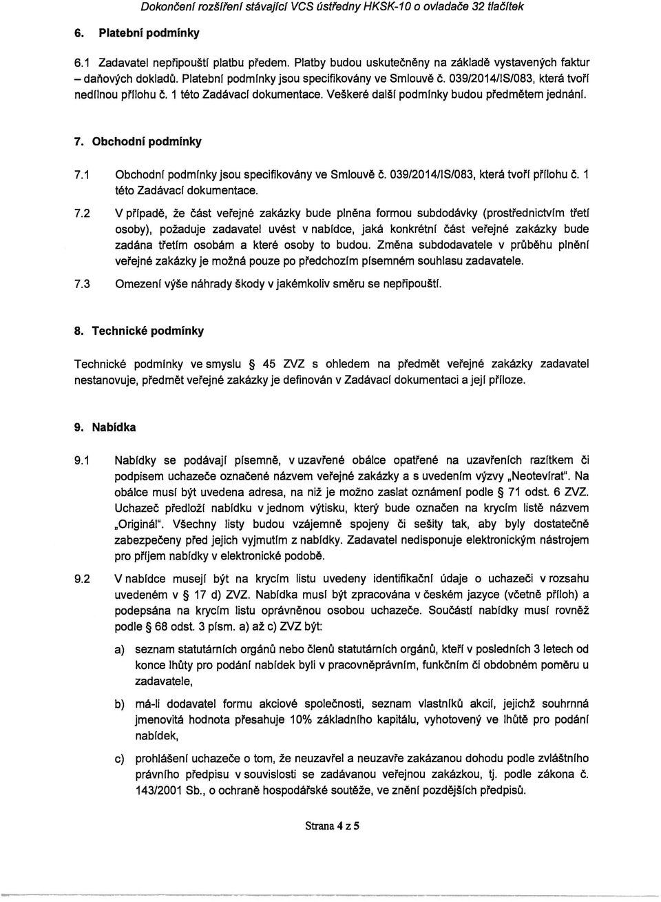 I této Zadávací dokumentace. Veškeré další podmínky budou předmětem jednání. 7. Obchodní podmínky 7.1 Obchodní podmínky jsou specifikovány ve Smlouvě č. 0391201411S1083, která tvoří přílohu Č.