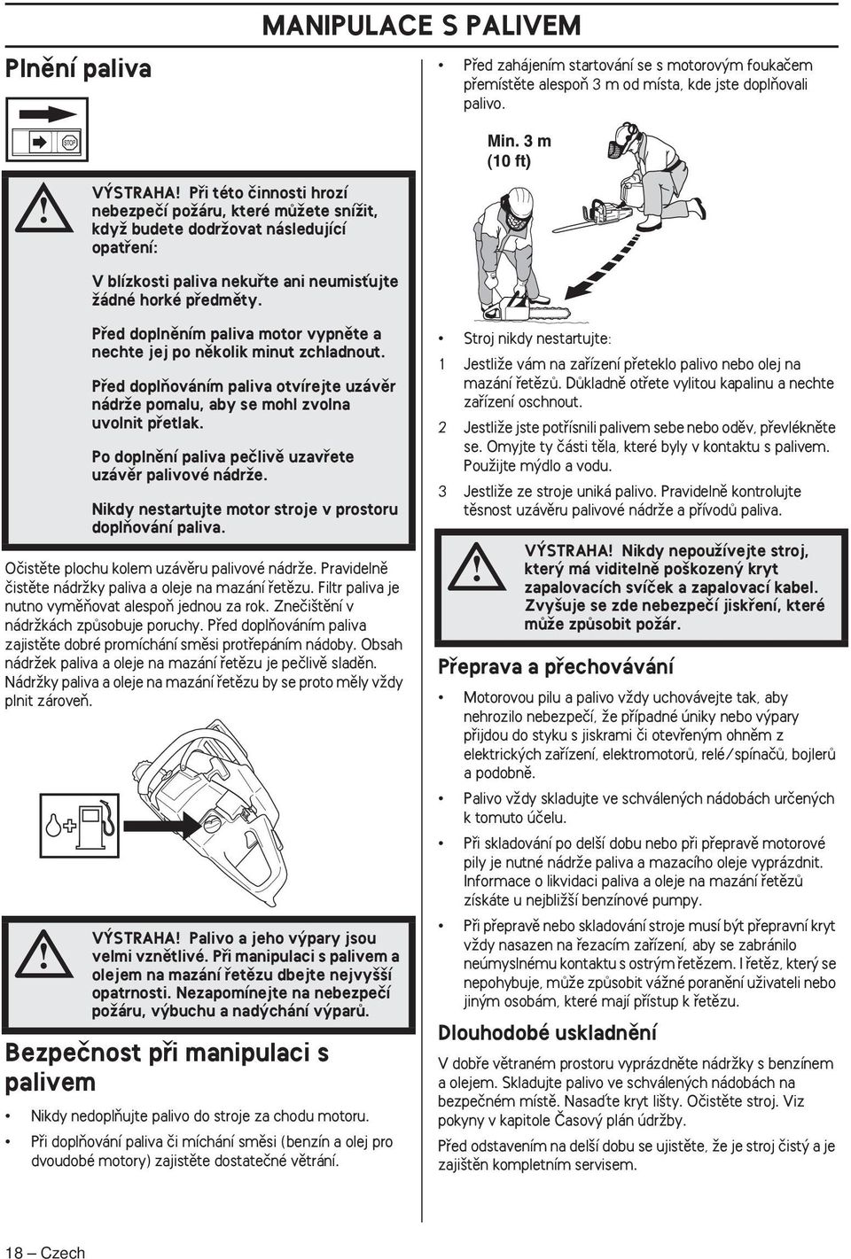 Oãistûte plochu kolem uzávûru palivové nádrïe. Pravidelnû ãistûte nádrïky paliva a oleje na mazání fietûzu. Filtr paliva je nutno vymûàovat alespoà jednou za rok.