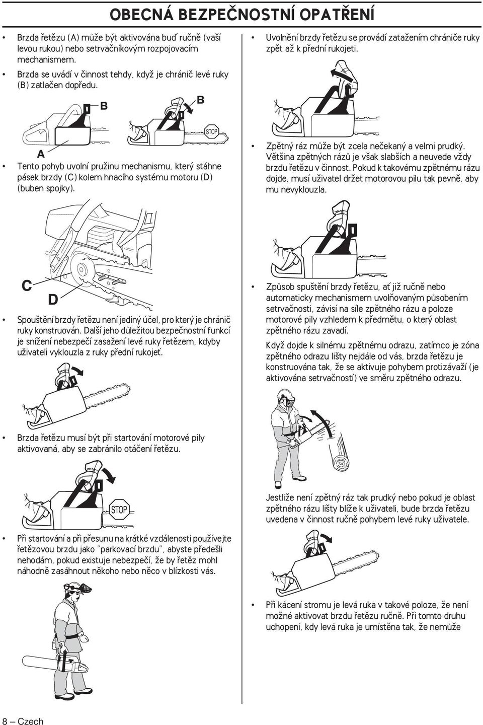 Tento pohyb uvolní pruïinu mechanismu, kter stáhne pásek brzdy (C) kolem hnacího systému motoru (D) (buben spojky). Zpûtn ráz mûïe b t zcela neãekan a velmi prudk.