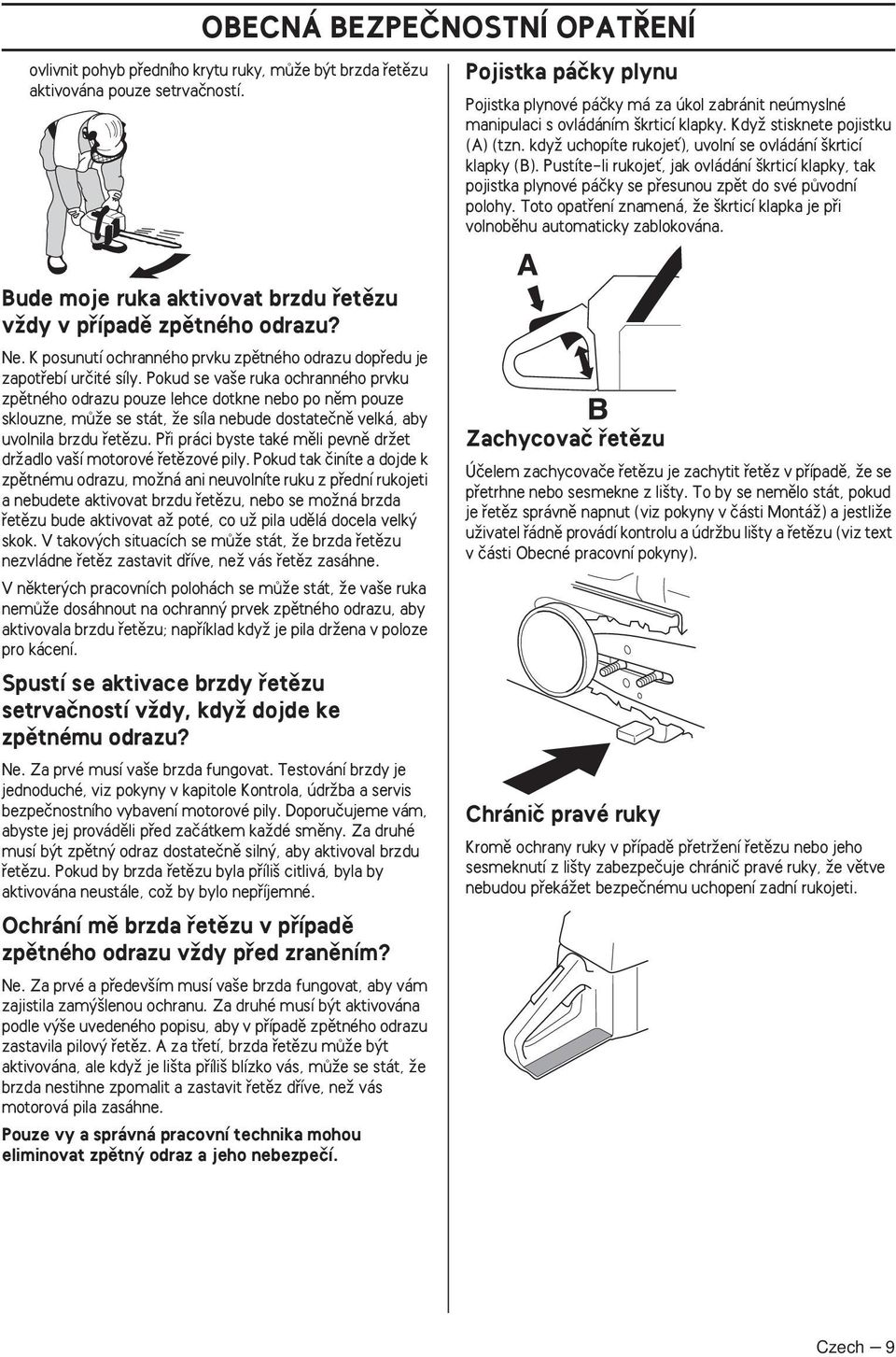 kdyï uchopíte rukojeè), uvolní se ovládání krticí klapky (B). Pustíte-li rukojeè, jak ovládání krticí klapky, tak pojistka plynové páãky se pfiesunou zpût do své pûvodní polohy.