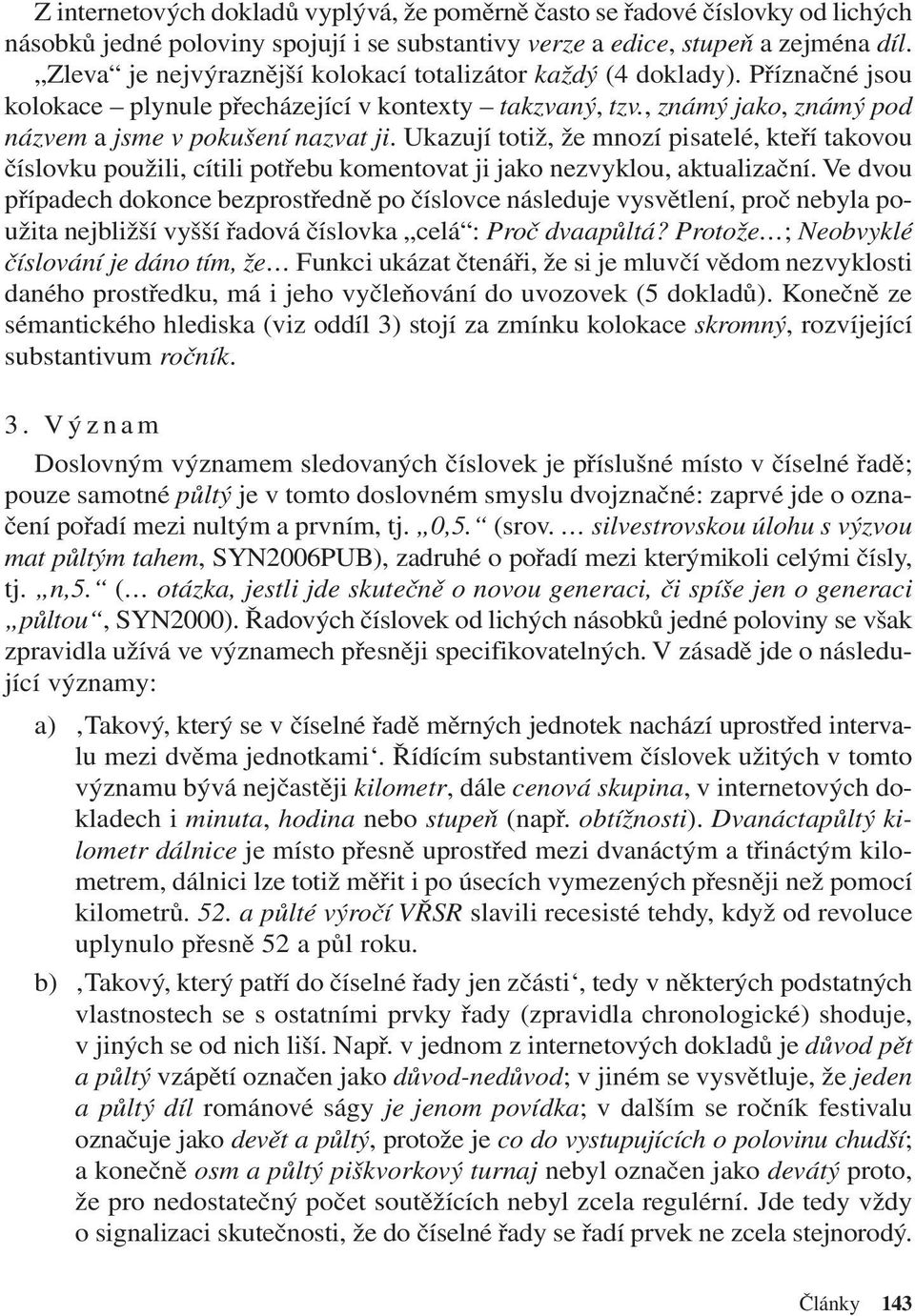 Ukazují totiž, že mnozí pisatelé, kteří takovou číslovku použili, cítili potřebu komentovat ji jako nezvyklou, aktualizační.