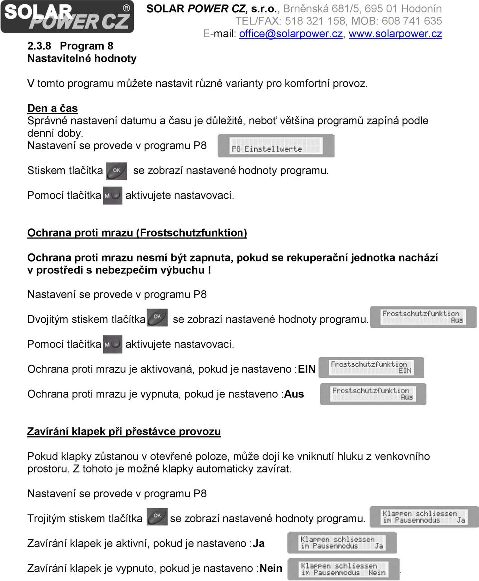 Nastavení se provede v programu P8 Stiskem tlačítka Pomocí tlačítka se zobrazí nastavené hodnoty programu. aktivujete nastavovací.