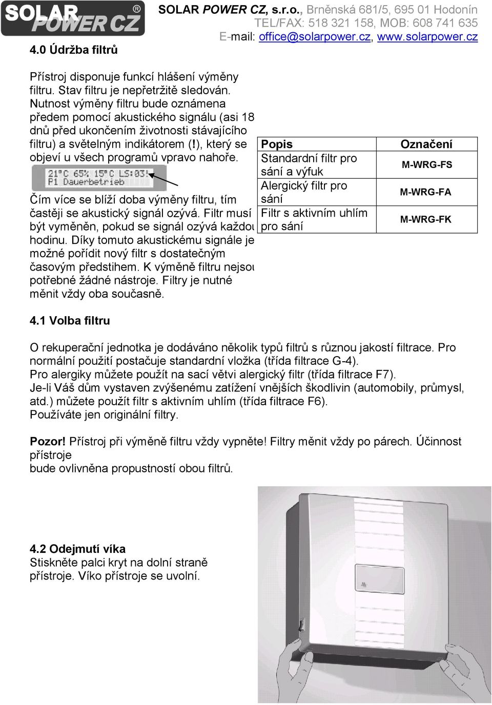 ), který se objeví u všech programů vpravo nahoře. Popis Standardní filtr pro sání a výfuk Alergický filtr pro Čím více se blíží doba výměny filtru, tím sání častěji se akustický signál ozývá.