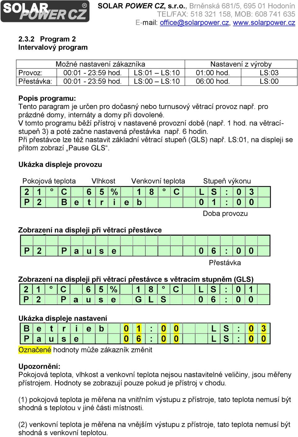 V tomto programu běží přístroj v nastavené provozní době (např. 1 hod. na větracístupeň 3) a poté začne nastavená přestávka např. 6 hodin.