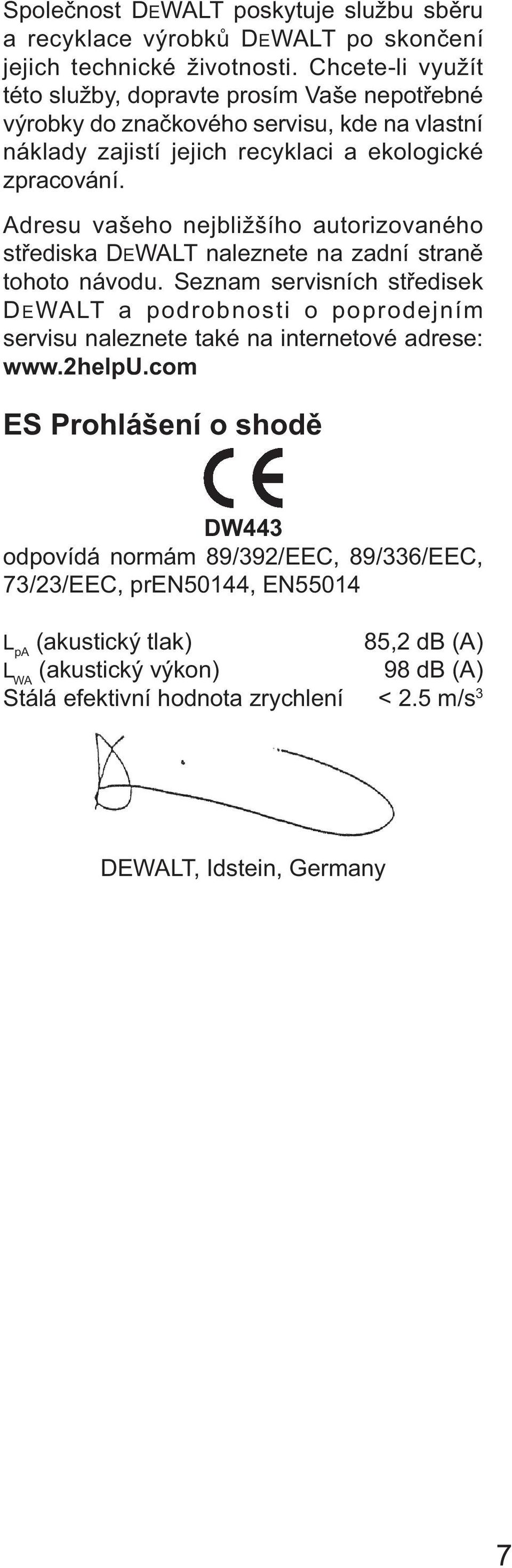 Adresu vašeho nejbližšího autorizovaného střediska DEWALT naleznete na zadní straně tohoto návodu.