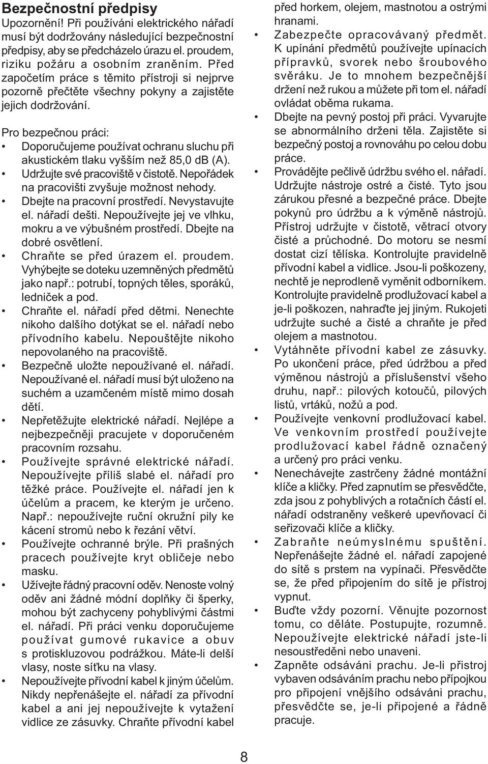 Pro bezpečnou práci: Doporučujeme používat ochranu sluchu při akustickém tlaku vyšším než 85,0 db (A). Udržujte své pracoviště v čistotě. Nepořádek na pracovišti zvyšuje možnost nehody.