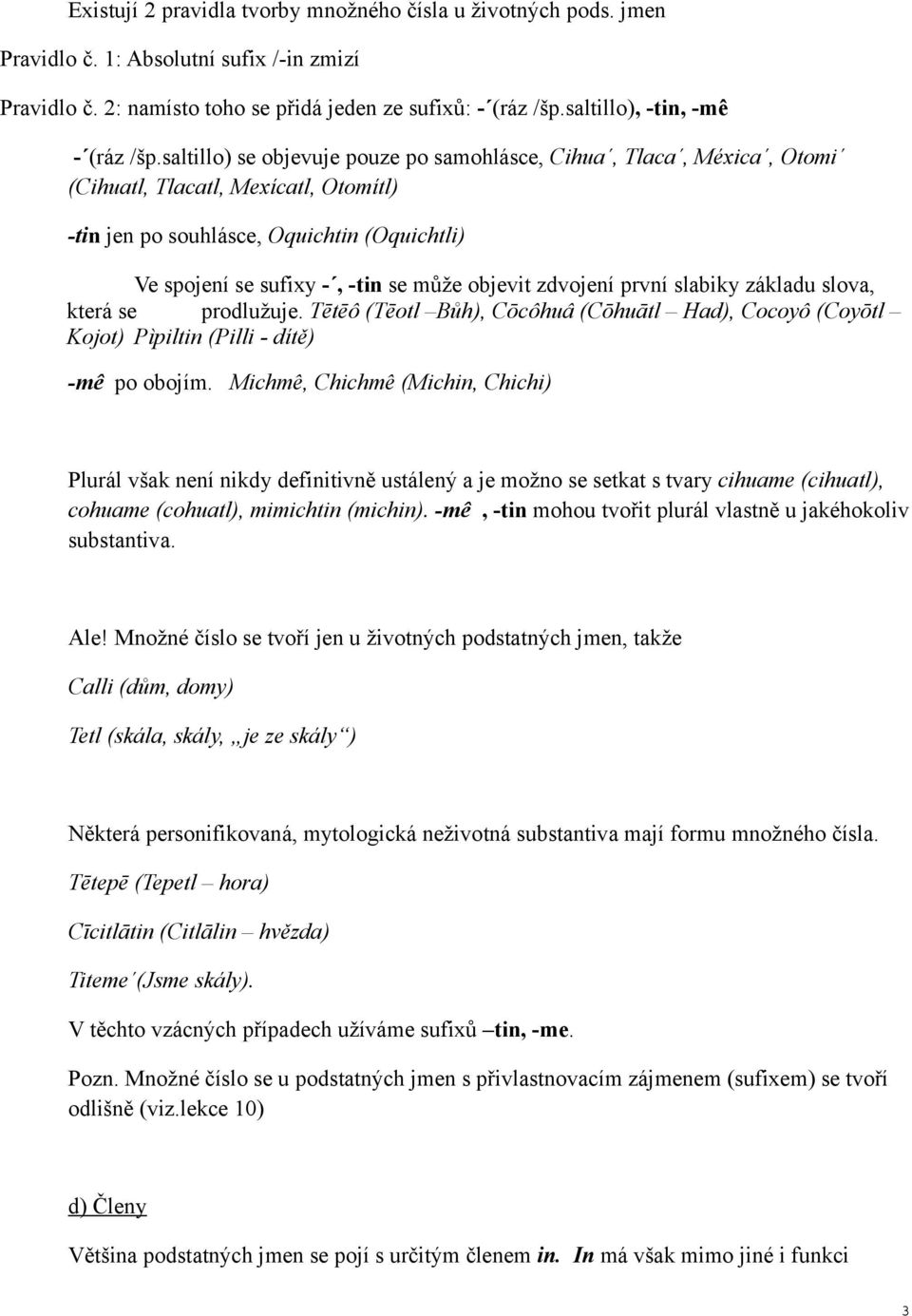 saltillo) se objevuje pouze po samohlásce, Cihua, Tlaca, Méxica, Otomi (Cihuatl, Tlacatl, Mexícatl, Otomítl) -tin jen po souhlásce, Oquichtin (Oquichtli) Ve spojení se sufixy -, -tin se může objevit