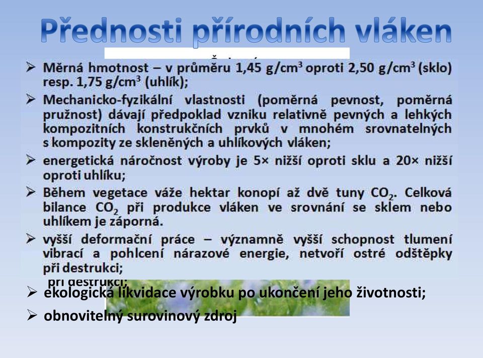 srovnatelných s kompozity ze skleněných a uhlíkových vláken; energetická náročnost výroby je 5 nižší oproti sklu a 20 nižší oproti uhlíku; Během vegetace váže hektar konopí až dvě tuny