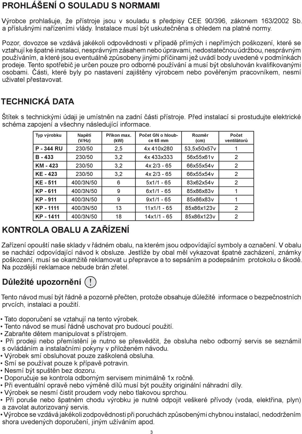 Pozor, dovozce se vzdává jakékoli odpovědnosti v případě přímých i nepřímých poškození, které se vztahují ke špatné instalaci, nesprávným zásahem nebo úpravami, nedostatečnou údržbou, nesprávným