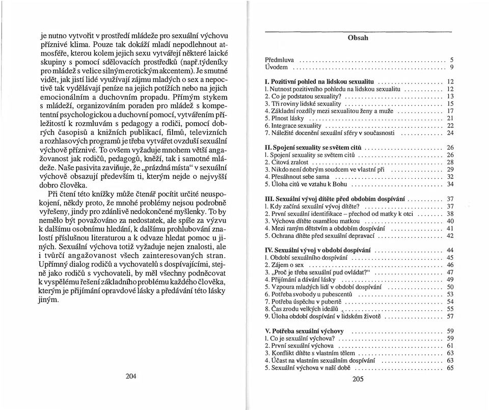 Je smutné vidět, jak jistí lidé využívají zájmu mladých o sex a nepoctivě tak vydělávají peníze na jejich potížích nebo na jejich emocionálním a duchovním propadu.