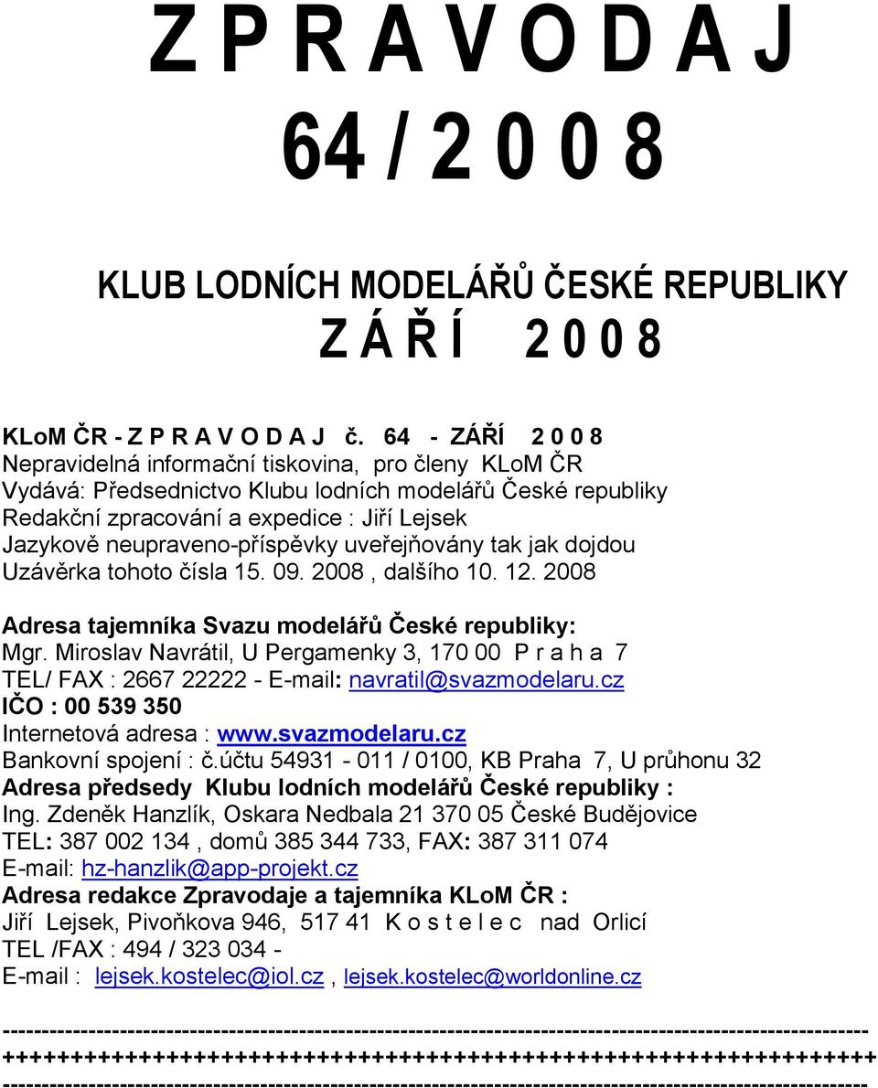 neupraveno-přspěvky uveřejňovány tak jak dojdou Uzávěrka tohoto čsla 15. 09. 2008, dalšho 10. 12. 2008 Adresa tajemnka Svazu modelářů České republiky: Mgr.