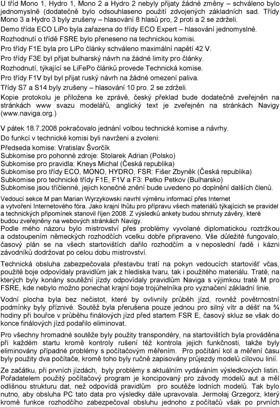 Rozhodnut o třdě FSRE bylo přeneseno na technickou komisi. Pro třdy F1E byla pro LiPo články schváleno maximáln napět 42 V. Pro třdy F3E byl přijat bulharský návrh na ţádné limity pro články.