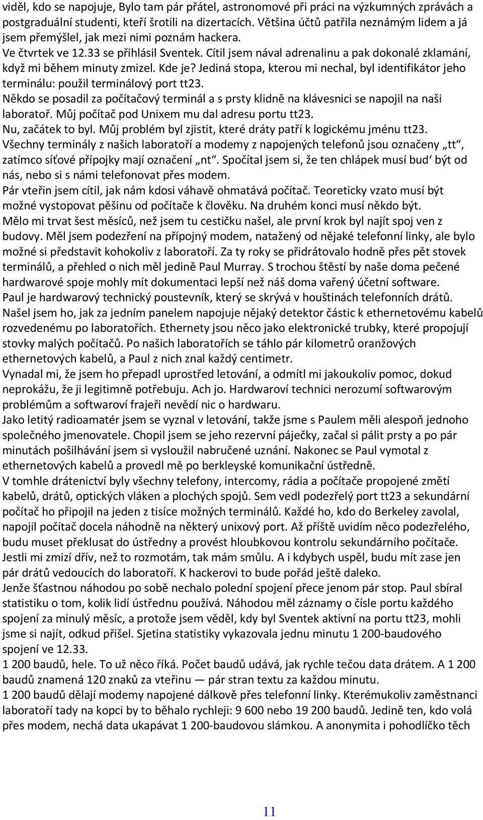 Cítil jsem nával adrenalinu a pak dokonalé zklamání, když mi během minuty zmizel. Kde je? Jediná stopa, kterou mi nechal, byl identifikátor jeho terminálu: použil terminálový port tt23.