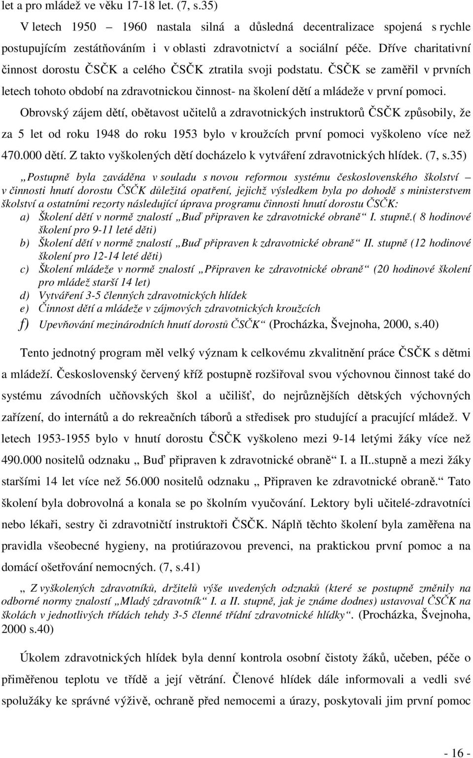 Obrovský zájem dětí, obětavost učitelů a zdravotnických instruktorů ČSČK způsobily, že za 5 let od roku 1948 do roku 1953 bylo v kroužcích první pomoci vyškoleno více než 470.000 dětí.