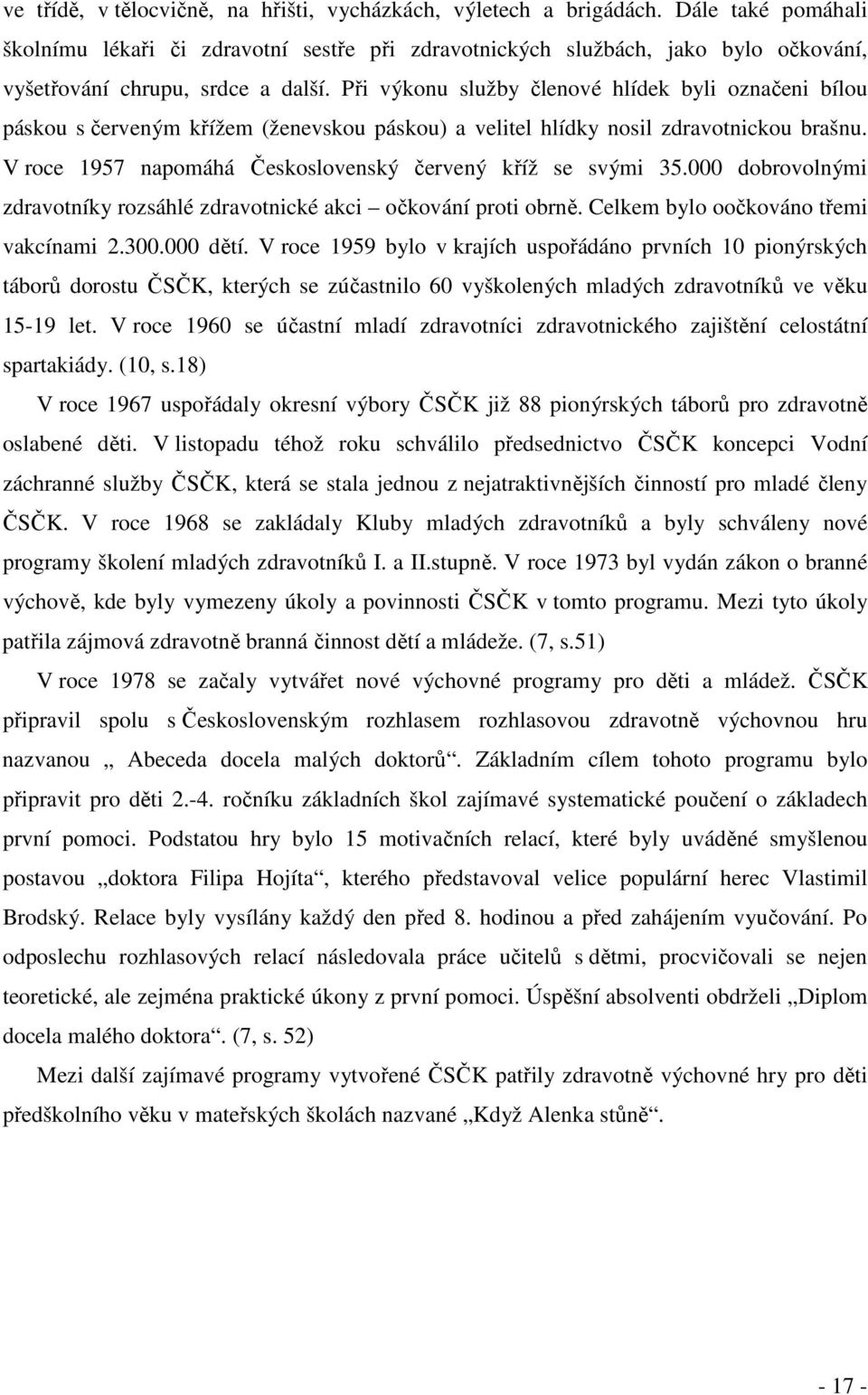 Při výkonu služby členové hlídek byli označeni bílou páskou s červeným křížem (ženevskou páskou) a velitel hlídky nosil zdravotnickou brašnu.