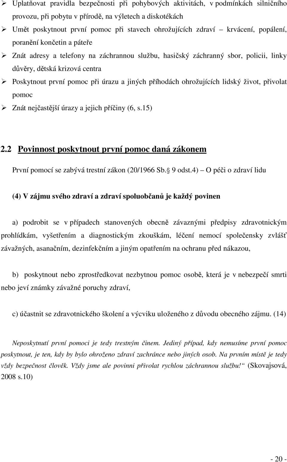 jiných příhodách ohrožujících lidský život, přivolat pomoc Znát nejčastější úrazy a jejich příčiny (6, s.15) 2.