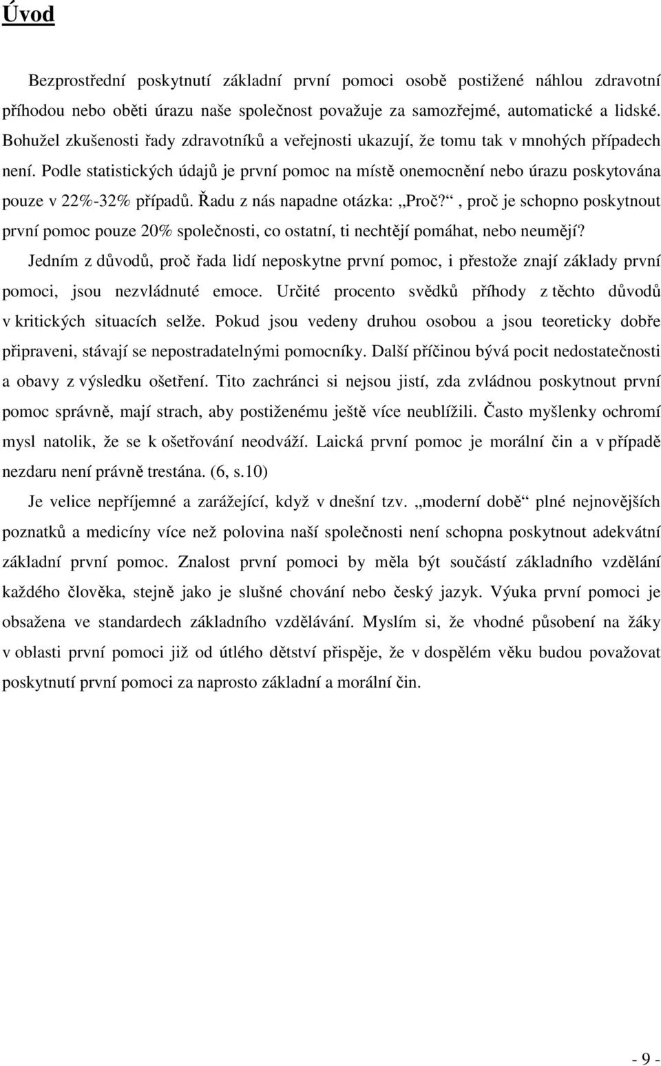 Podle statistických údajů je první pomoc na místě onemocnění nebo úrazu poskytována pouze v 22%-32% případů. Řadu z nás napadne otázka: Proč?