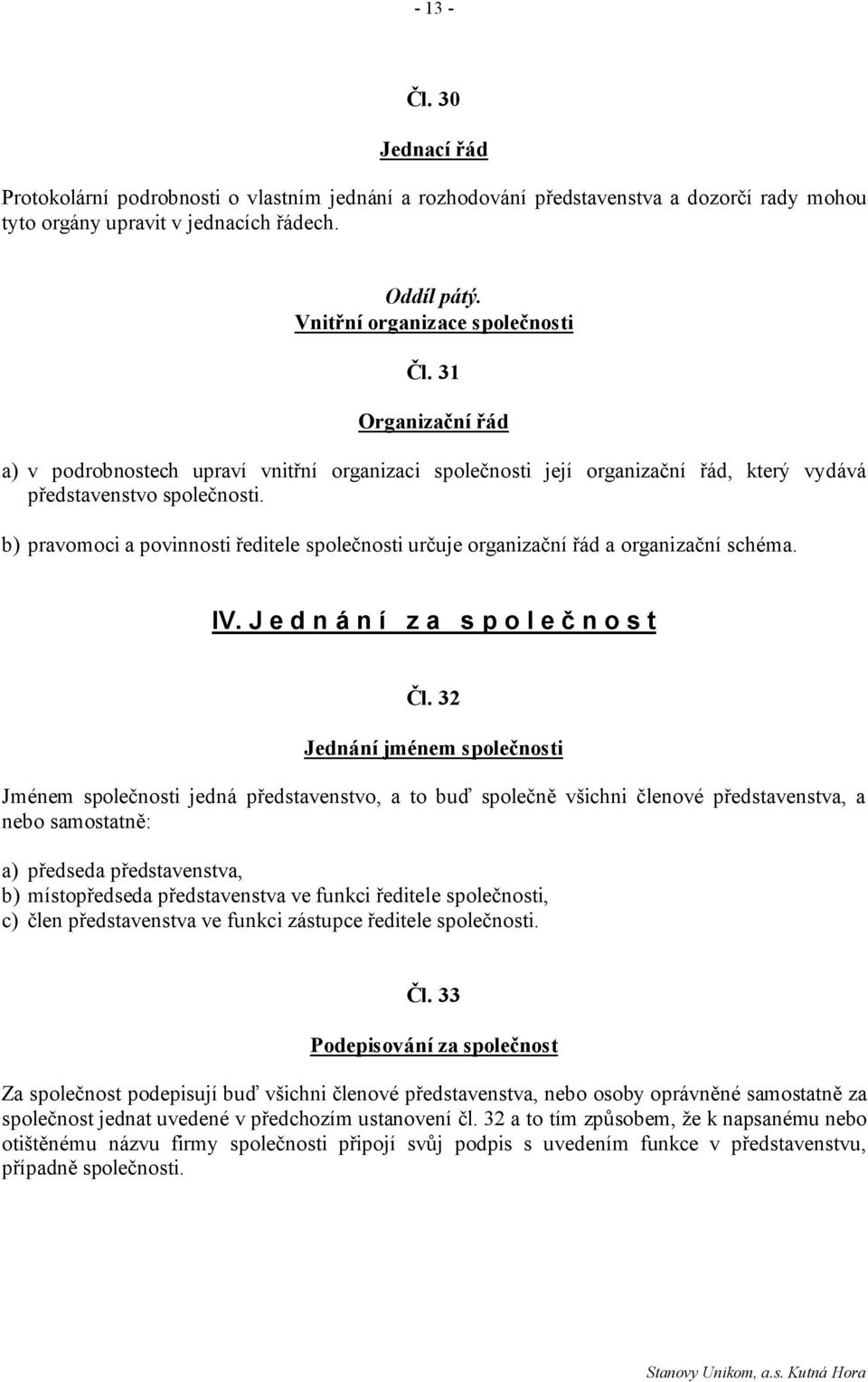 b) pravomoci a povinnosti ředitele společnosti určuje organizační řád a organizační schéma. IV. J e d n á n í z a s p o l e č n o s t Čl.