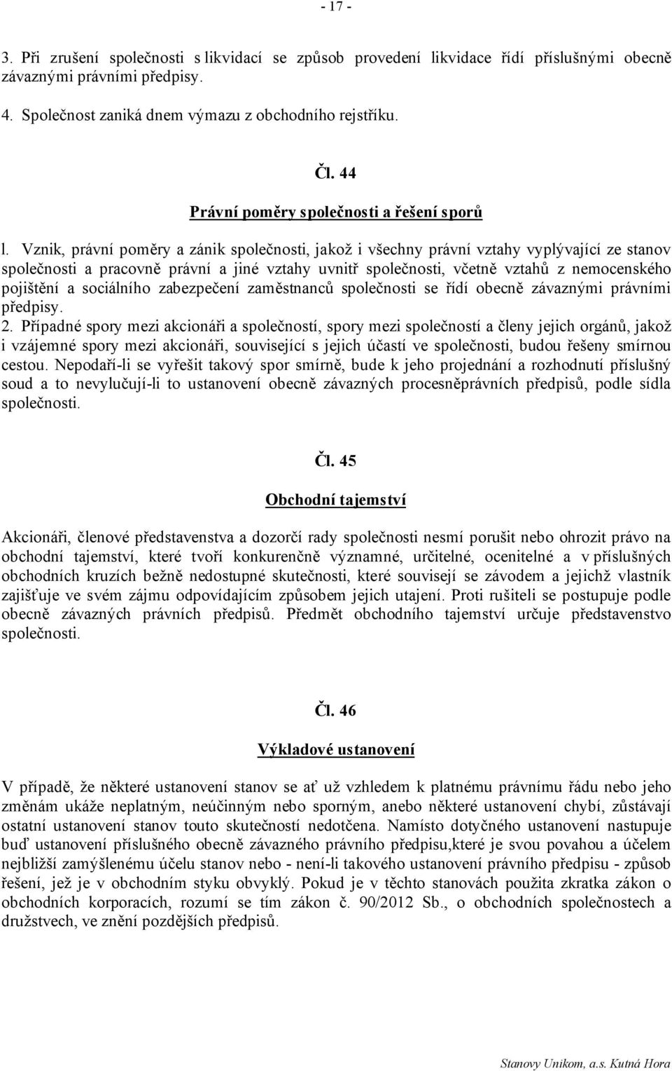 Vznik, právní poměry a zánik společnosti, jakož i všechny právní vztahy vyplývající ze stanov společnosti a pracovně právní a jiné vztahy uvnitř společnosti, včetně vztahů z nemocenského pojištění a