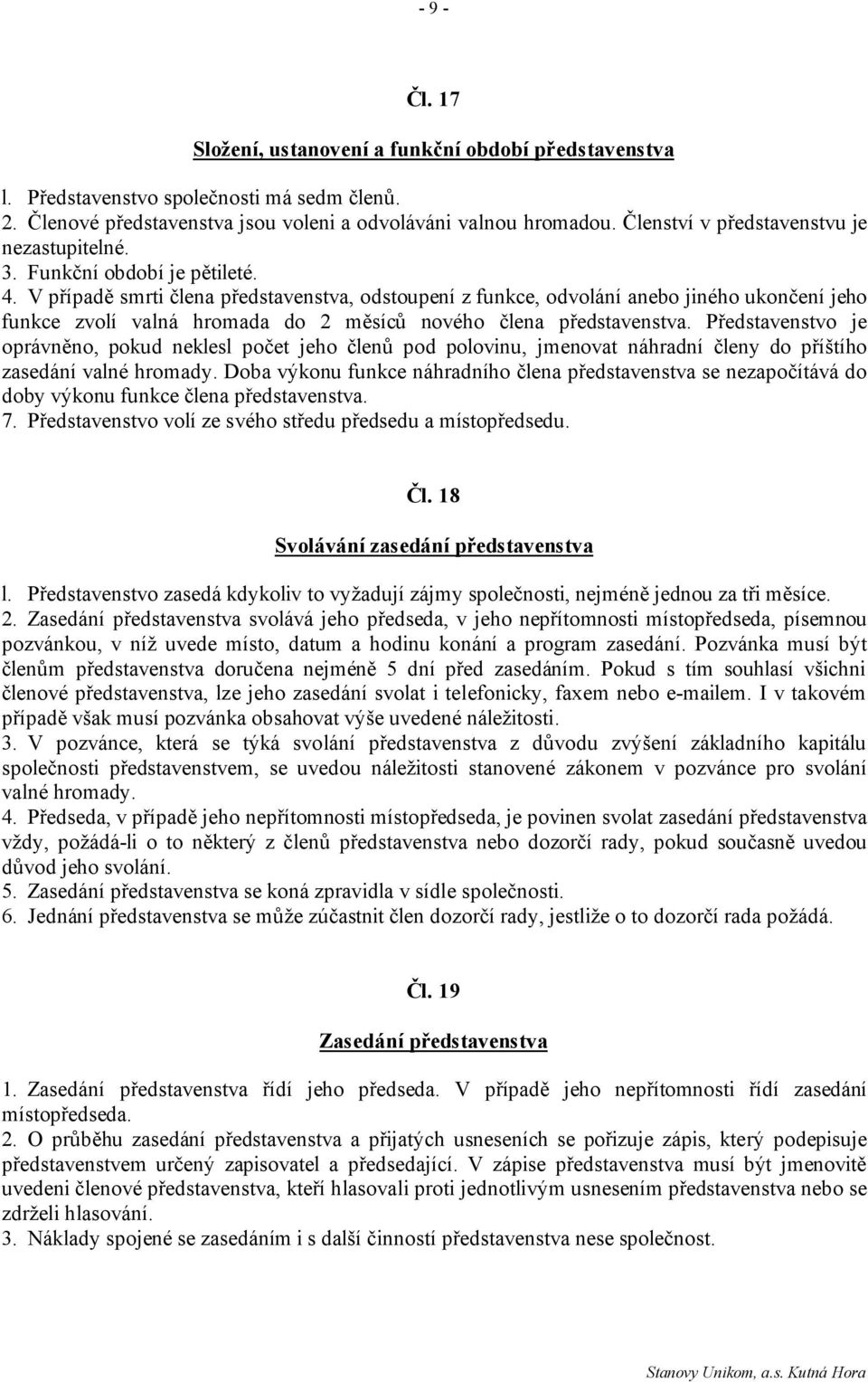 V případě smrti člena představenstva, odstoupení z funkce, odvolání anebo jiného ukončení jeho funkce zvolí valná hromada do 2 měsíců nového člena představenstva.