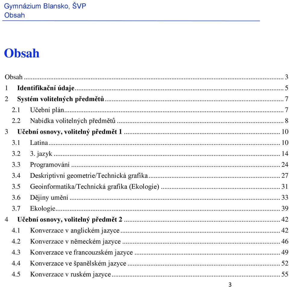 5 Geoinformatika/Technická grafika (Ekologie)... 31 3.6 Dějiny umění... 33 3.7 Ekologie... 39 Učební osnovy, volitelný předmět.