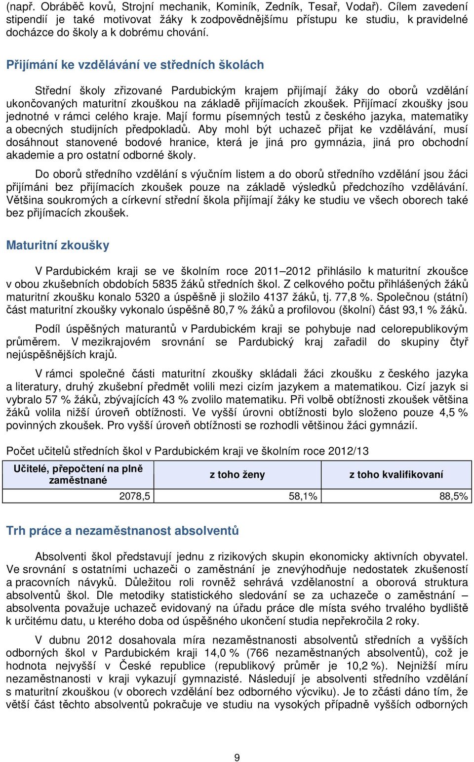 Přijímání ke vzdělávání ve středních školách Střední školy zřizované Pardubickým krajem přijímají žáky do oborů vzdělání ukončovaných maturitní zkouškou na základě přijímacích zkoušek.