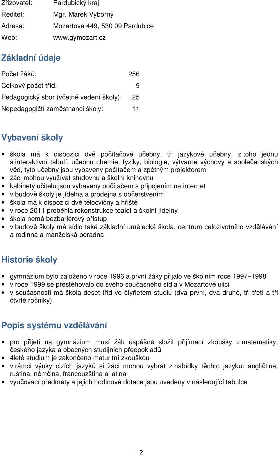 jazykové učebny, z toho jednu s interaktivní tabulí, učebnu chemie, fyziky, biologie, výtvarné výchovy a společenských věd, tyto učebny jsou vybaveny počítačem a zpětným projektorem žáci mohou