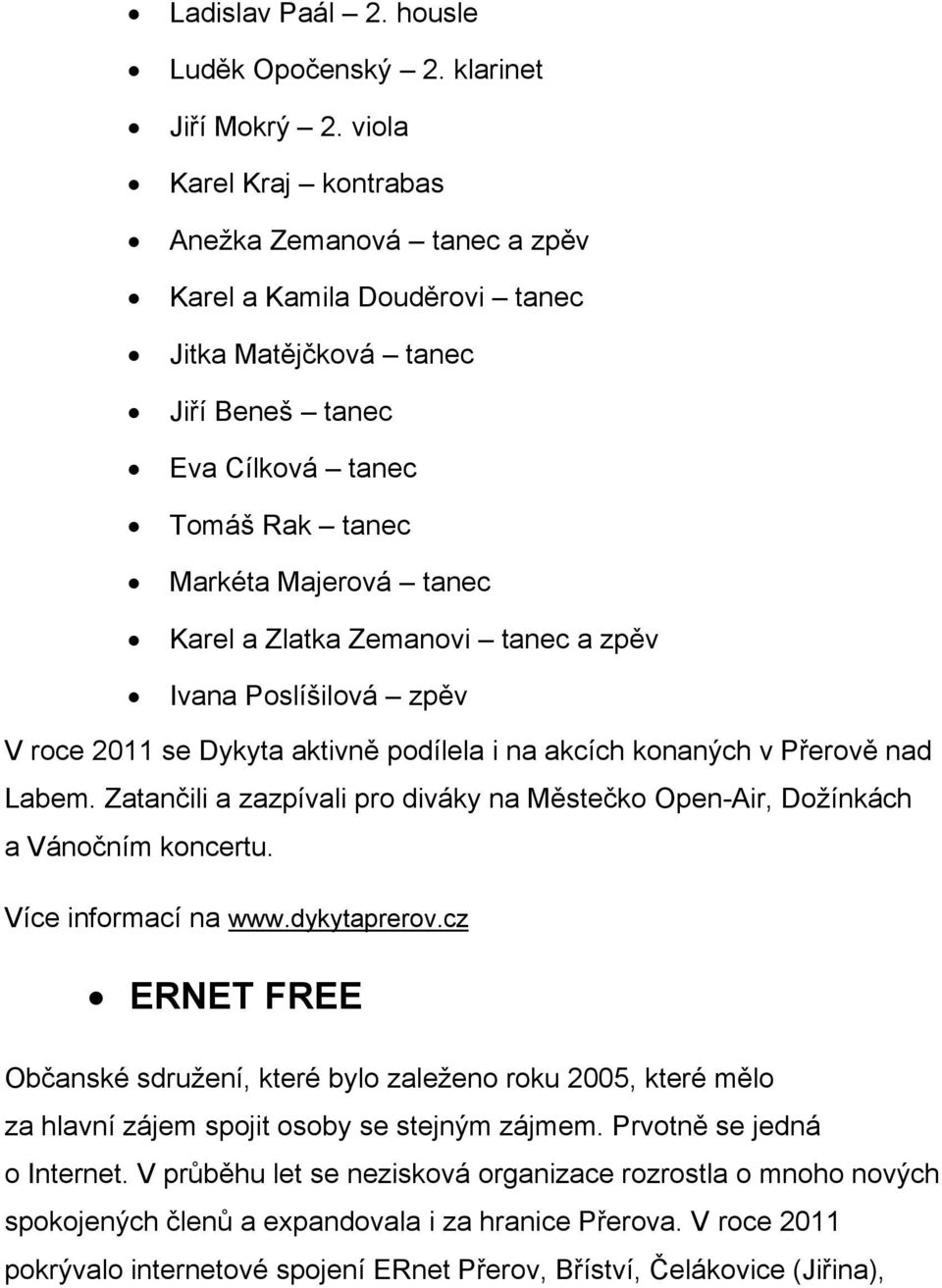 Zemanovi tanec a zpěv Ivana Poslíšilová zpěv V roce 2011 se Dykyta aktivně podílela i na akcích konaných v Přerově nad Labem.