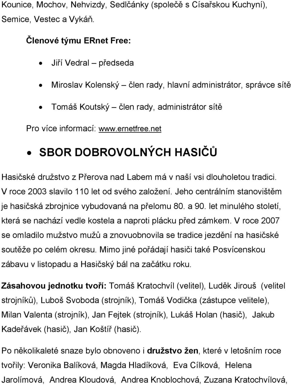 net SBOR DOBROVOLNÝCH HASIČŮ Hasičské družstvo z Přerova nad Labem má v naší vsi dlouholetou tradici. V roce 2003 slavilo 110 let od svého založení.