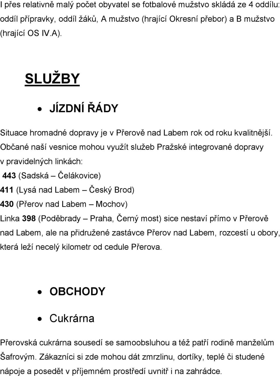 Občané naší vesnice mohou využít služeb Pražské integrované dopravy v pravidelných linkách: 443 (Sadská Čelákovice) 411 (Lysá nad Labem Český Brod) 430 (Přerov nad Labem Mochov) Linka 398 (Poděbrady