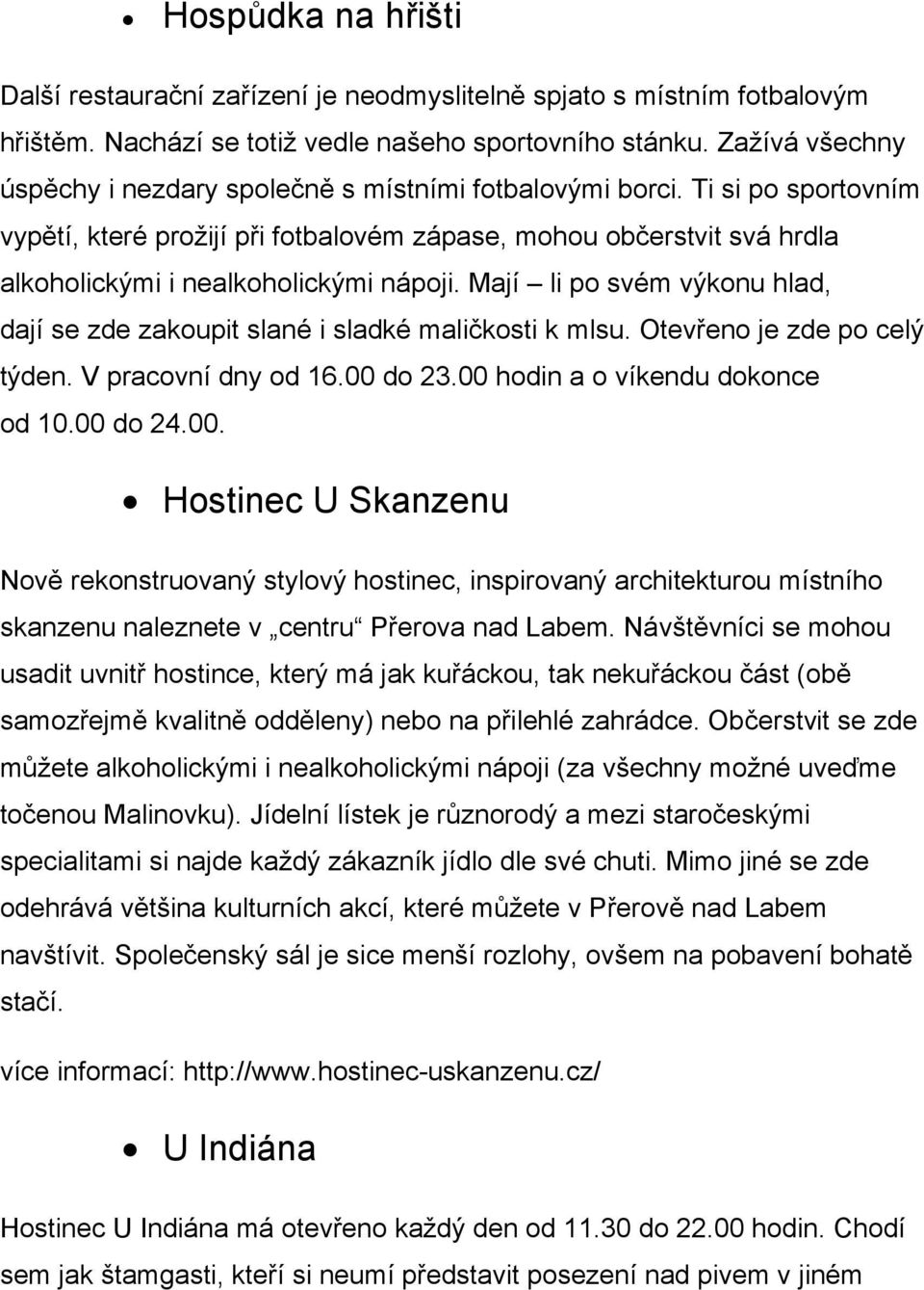 Ti si po sportovním vypětí, které prožijí při fotbalovém zápase, mohou občerstvit svá hrdla alkoholickými i nealkoholickými nápoji.