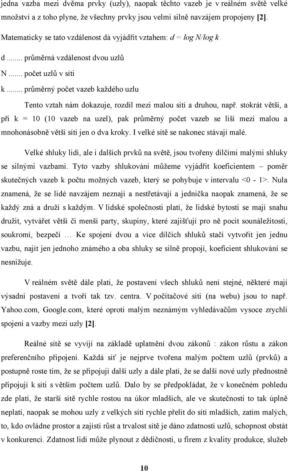 .. průměrný počet vazeb každého uzlu Tento vztah nám dokazuje, rozdíl mezi malou sítí a druhou, např.