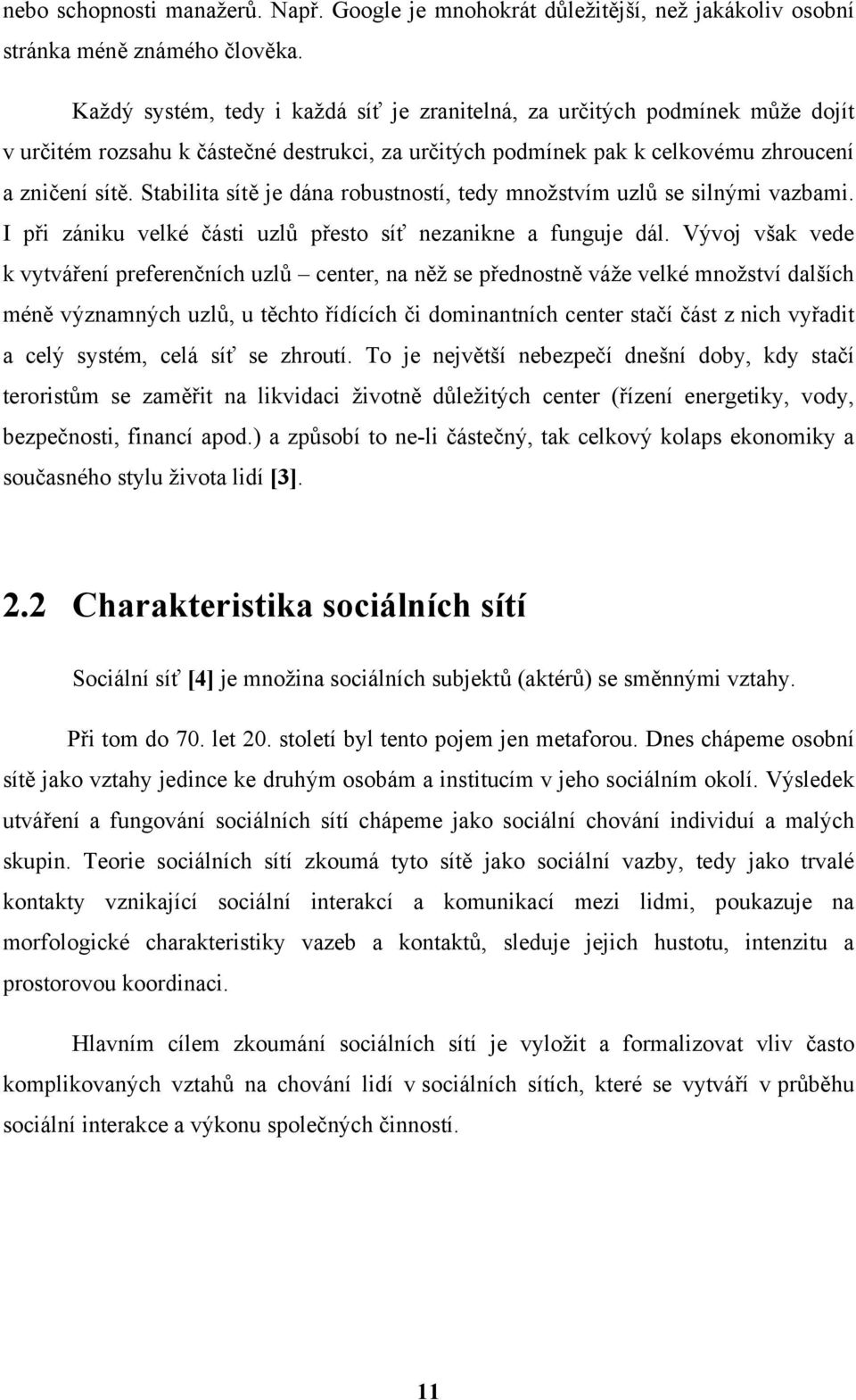 Stabilita sítě je dána robustností, tedy množstvím uzlů se silnými vazbami. I při zániku velké části uzlů přesto síť nezanikne a funguje dál.