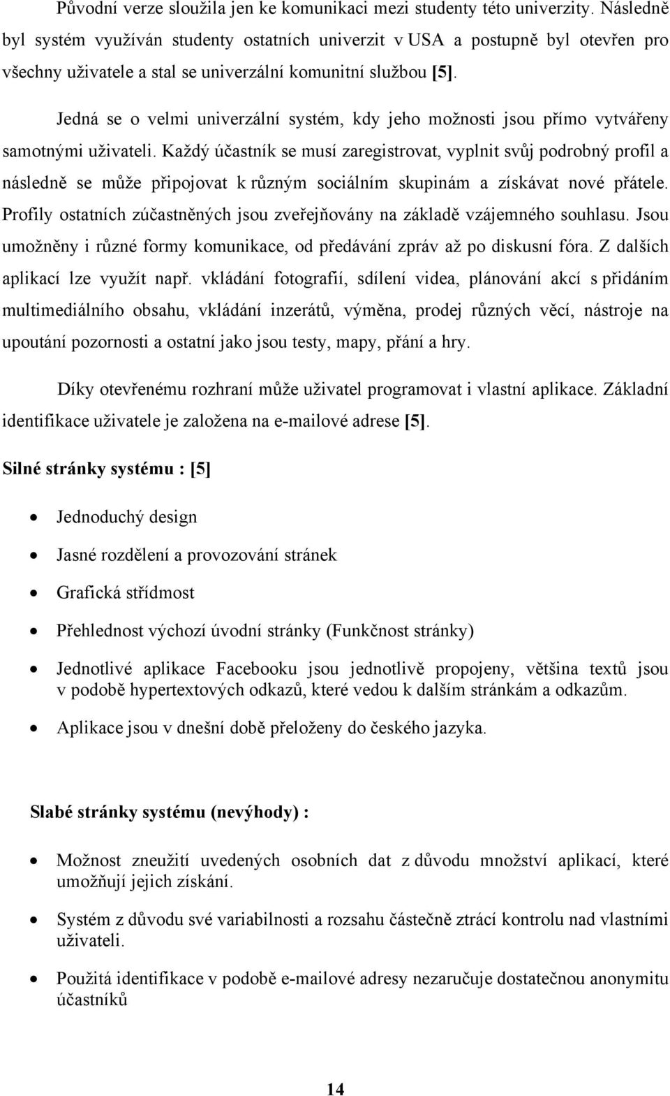 Jedná se o velmi univerzální systém, kdy jeho možnosti jsou přímo vytvářeny samotnými uživateli.