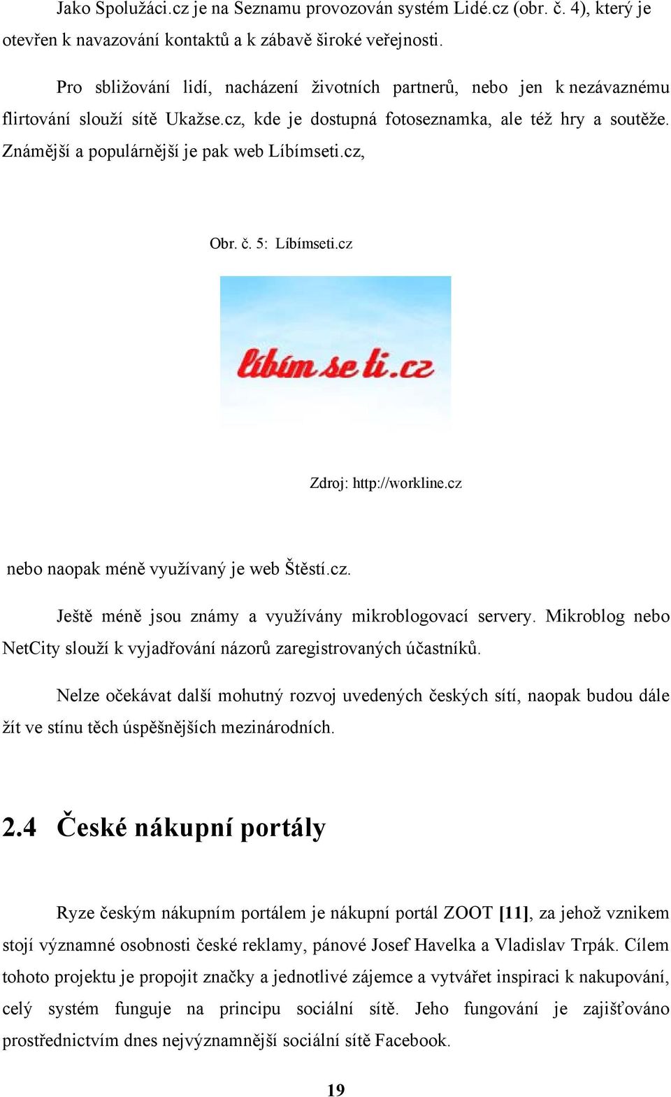 Známější a populárnější je pak web Líbímseti.cz, Obr. č. 5: Líbímseti.cz Zdroj: http://workline.cz nebo naopak méně využívaný je web Štěstí.cz. Ještě méně jsou známy a využívány mikroblogovací servery.