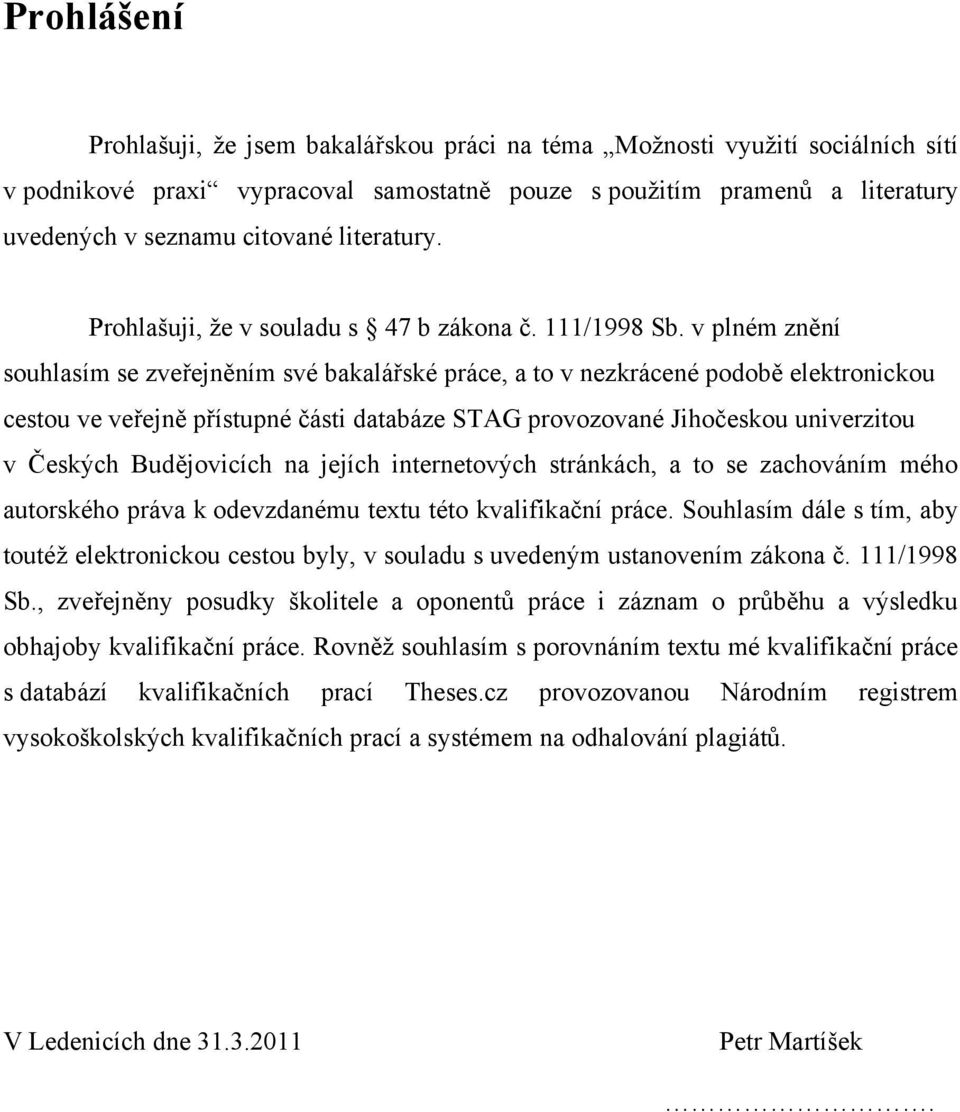 v plném znění souhlasím se zveřejněním své bakalářské práce, a to v nezkrácené podobě elektronickou cestou ve veřejně přístupné části databáze STAG provozované Jihočeskou univerzitou v Českých