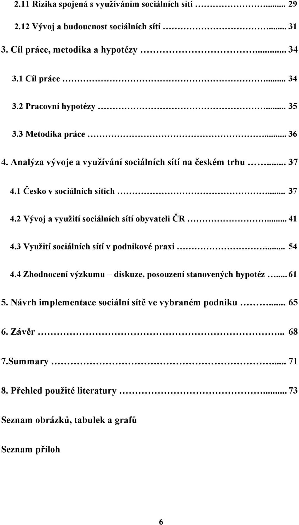 .. 41 4.3 Využití sociálních sítí v podnikové praxi... 54 4.4 Zhodnocení výzkumu diskuze, posouzení stanovených hypotéz... 61 5.