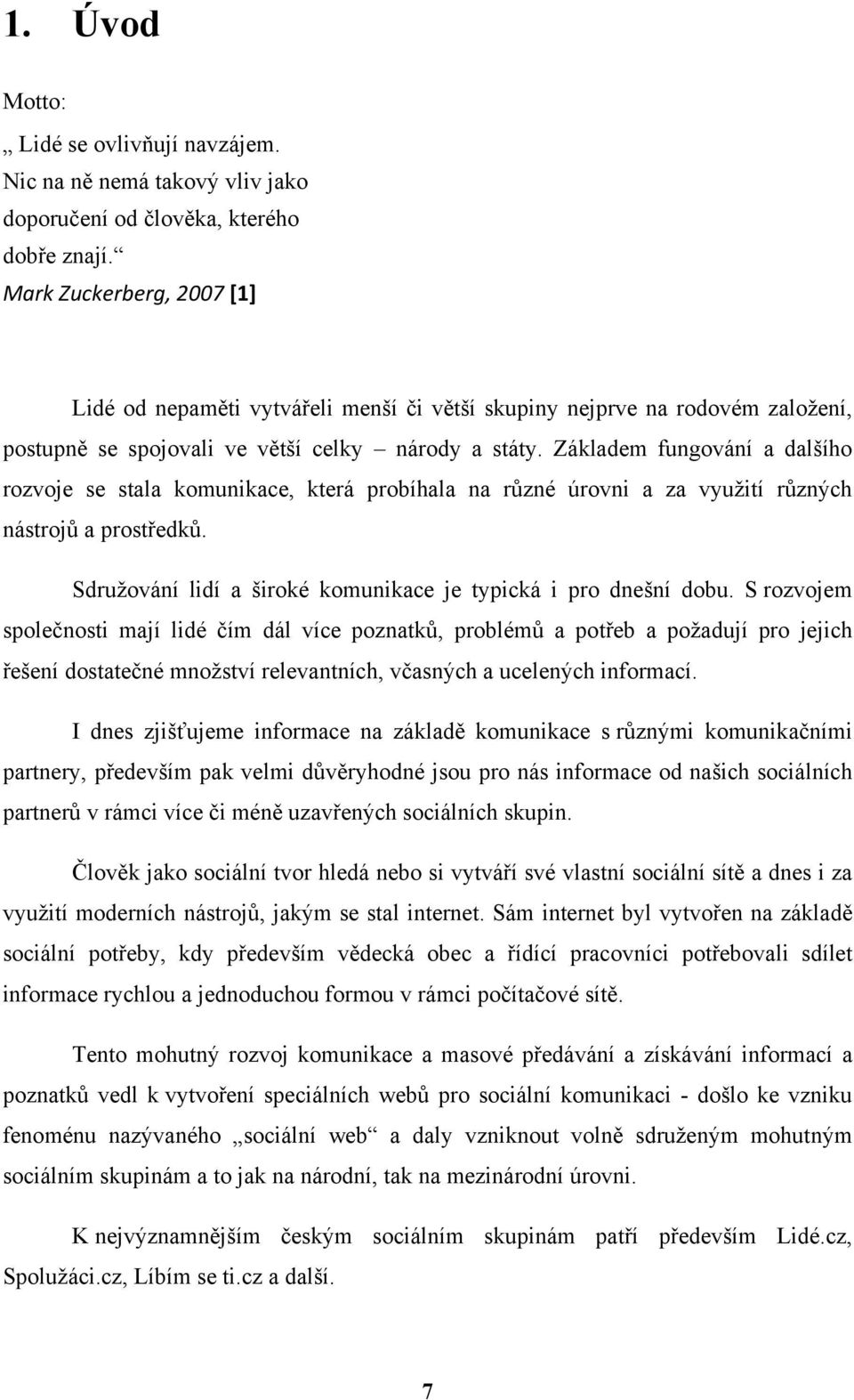 Základem fungování a dalšího rozvoje se stala komunikace, která probíhala na různé úrovni a za využití různých nástrojů a prostředků. Sdružování lidí a široké komunikace je typická i pro dnešní dobu.