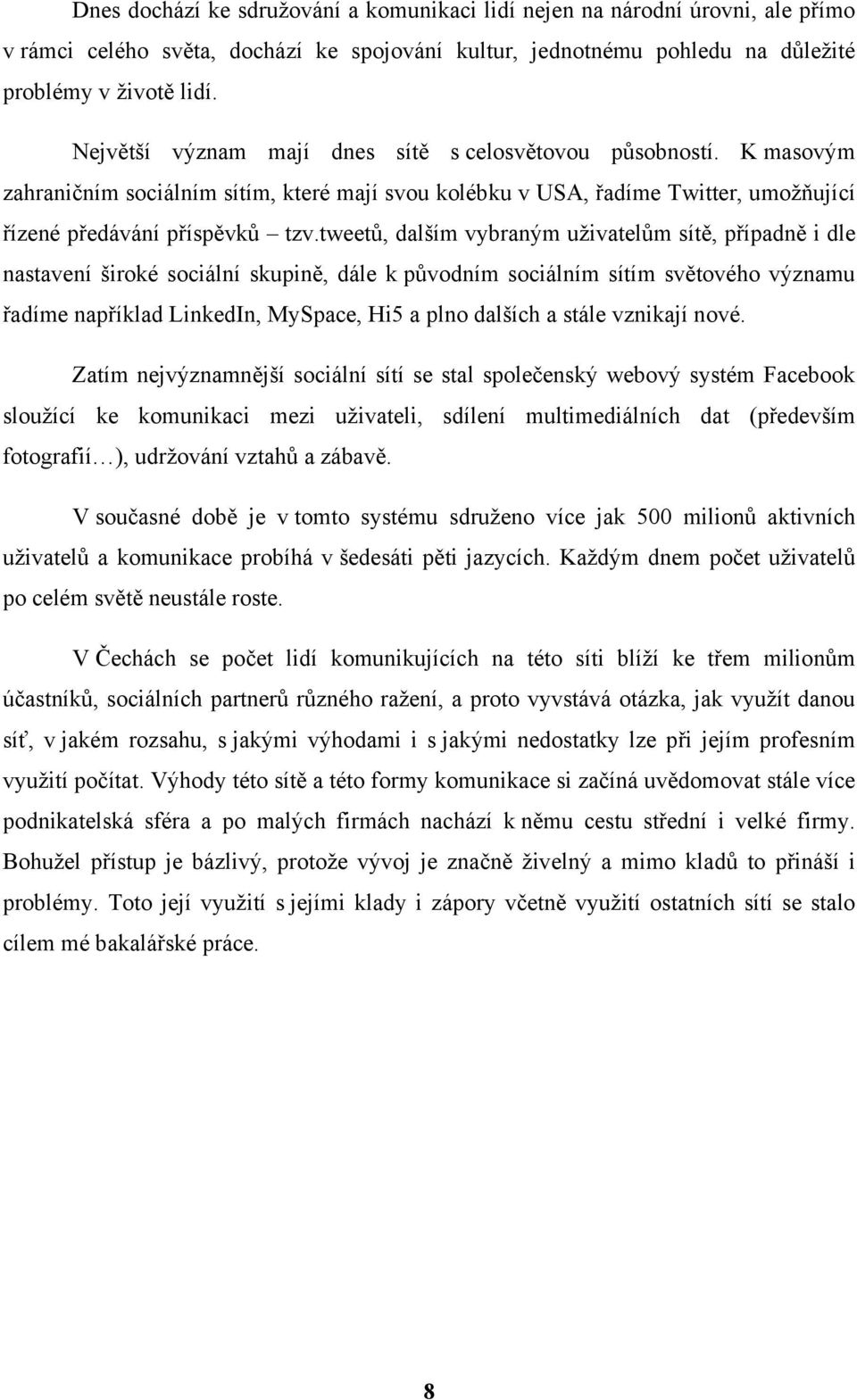 tweetů, dalším vybraným uživatelům sítě, případně i dle nastavení široké sociální skupině, dále k původním sociálním sítím světového významu řadíme například LinkedIn, MySpace, Hi5 a plno dalších a