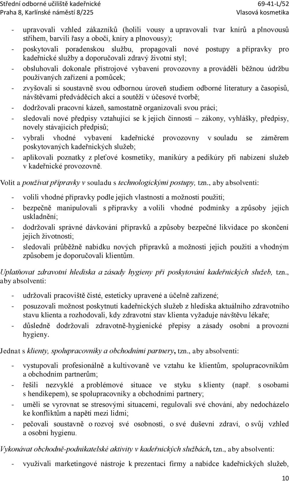 soustavně svou odbornou úroveň studiem odborné literatury a časopisů, návštěvami předváděcích akcí a soutěží v účesové tvorbě; - dodržovali pracovní kázeň, samostatně organizovali svou práci; -