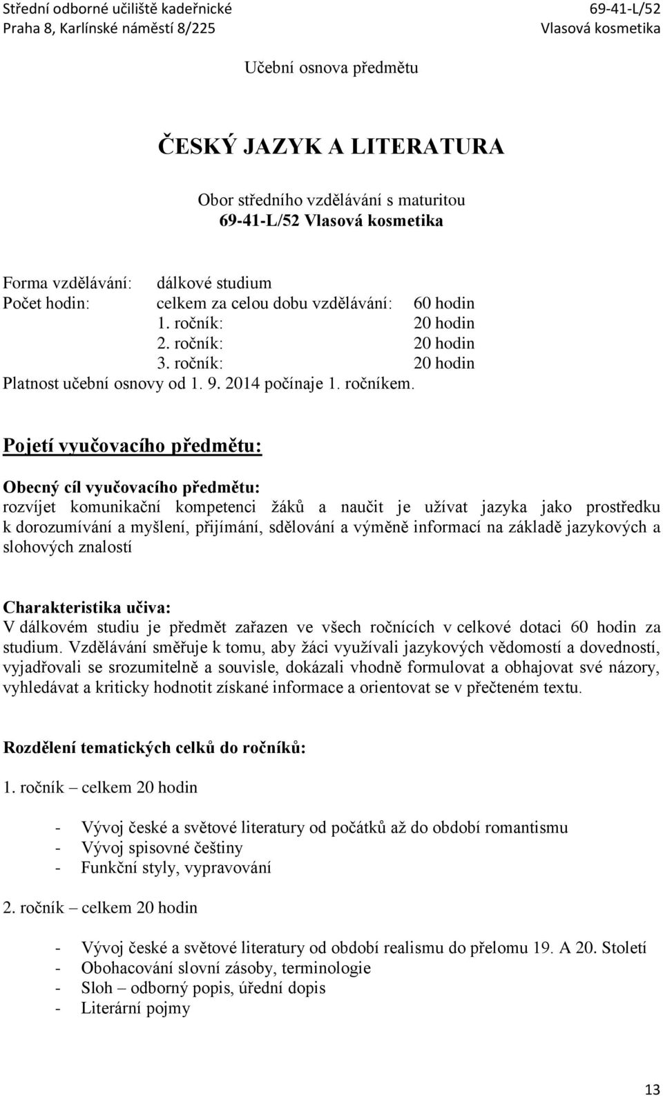 Pojetí vyučovacího předmětu: Obecný cíl vyučovacího předmětu: rozvíjet komunikační kompetenci žáků a naučit je užívat jazyka jako prostředku k dorozumívání a myšlení, přijímání, sdělování a výměně