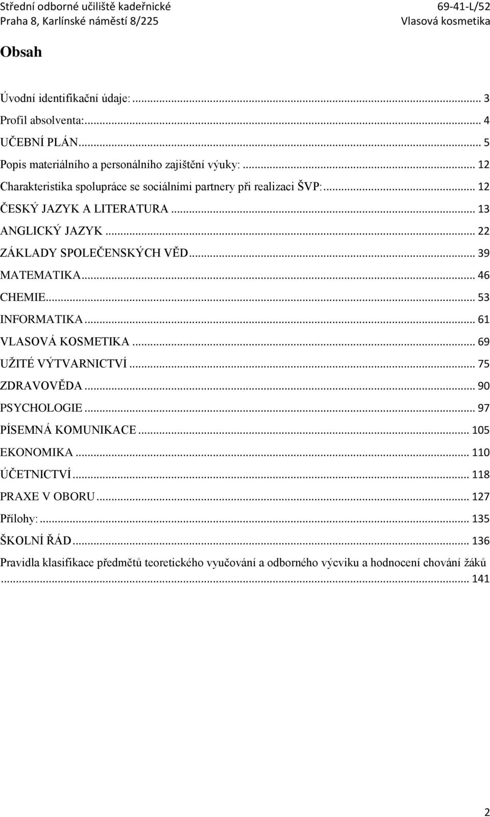 .. 39 MATEMATIKA... 46 CHEMIE... 53 INFORMATIKA... 61 VLASOVÁ KOSMETIKA... 69 UŽITÉ VÝTVARNICTVÍ... 75 ZDRAVOVĚDA... 90 PSYCHOLOGIE... 97 PÍSEMNÁ KOMUNIKACE.