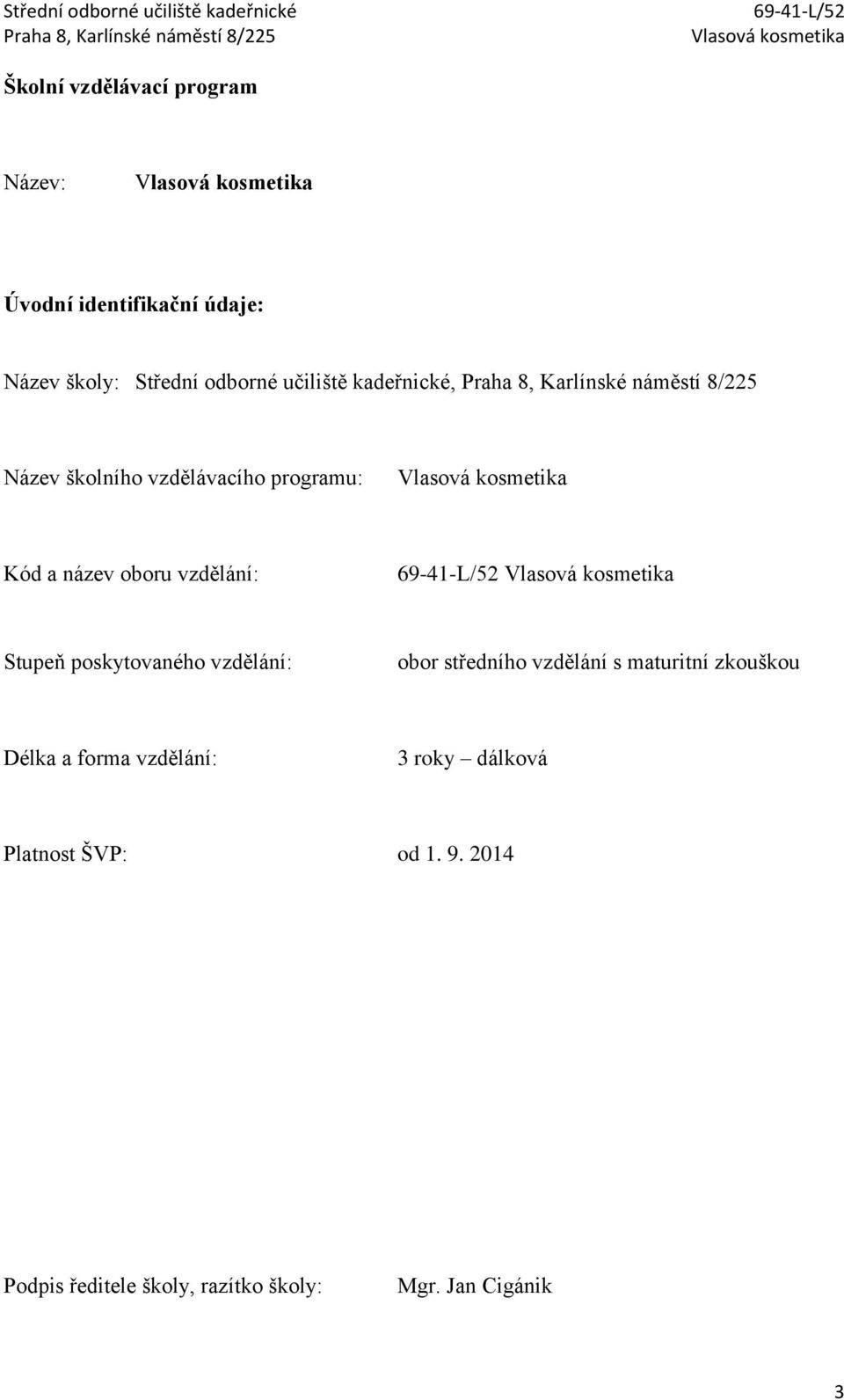 poskytovaného vzdělání: obor středního vzdělání s maturitní zkouškou Délka a forma vzdělání: