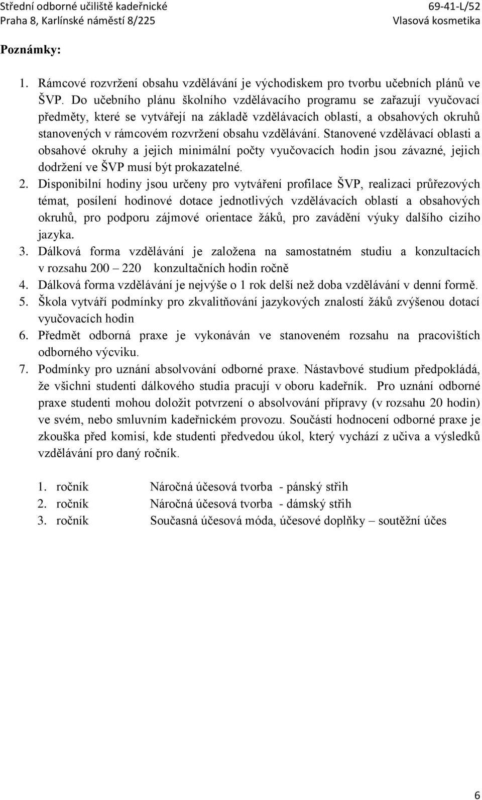 vzdělávání. Stanovené vzdělávací oblasti a obsahové okruhy a jejich minimální počty vyučovacích hodin jsou závazné, jejich dodržení ve ŠVP musí být prokazatelné. 2.